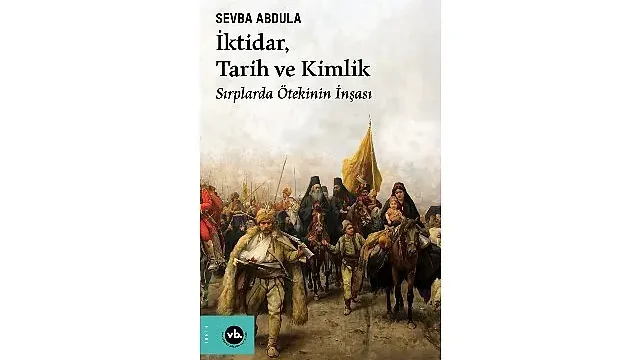 Balkan Uluslarının kimlik inşa sürecine dair benzersiz bir çalışma “İktidar, Tarih ve Kimlik”